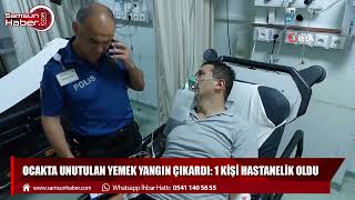Samsun'da ocakta unutulan yemek yangına sebep oldu: 1 kişi hastanelik oldu