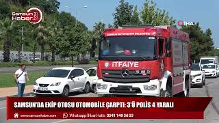 Samsun'da ekip otosu otomobile çarptı: 3'ü polis 4 yaralı