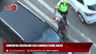 Samsun'da zincirleme kaza sonrası ilginç anlar