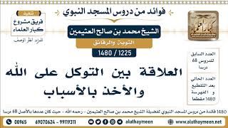 1225 -1480] العلاقة بين التوكل على الله والأخذ بالأسباب  - الشيخ محمد بن صالح العثيمين