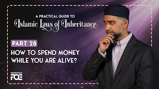 Part 28 | How to Spend Money While You Are Alive | Islamic Laws of Inheritance Series