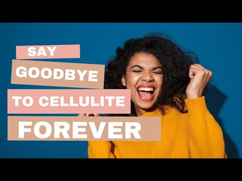 Say Goodbye to Cellulite Forever