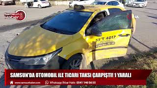 Samsun'da otomobil ile ticari taksi çarpıştı! 1 yaralı