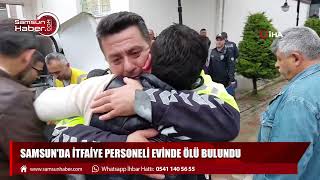 Samsun'da itfaiye personeli evinde ölü bulundu