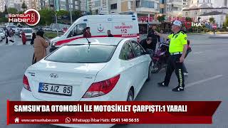 Samsun'da otomobil ile motosiklet çarpıştı:1 yaralı
