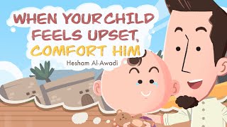Ep 8: When your Child Feels Upset, Comfort Him | Children Around the Prophet | Sh. Hesham Al Awadi