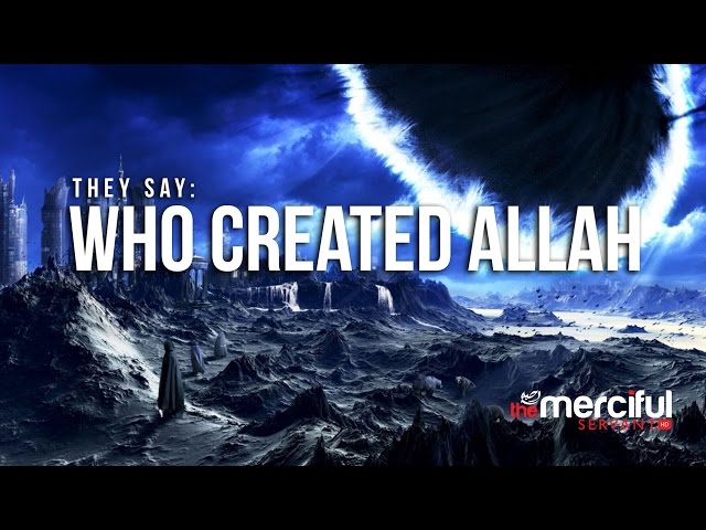 They Say: Who Created Allah?