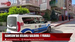 Samsun'da silahlı saldırı: 1 yaralı