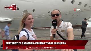 Rus turistler 3 ay aranın ardından tekrar Samsun'da