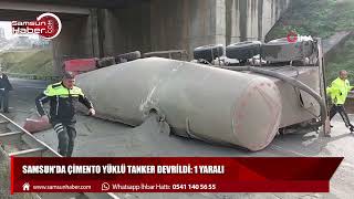 Samsun'da çimento yüklü tanker devrildi: 1 yaralı