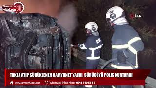 Samsun'da takla atıp sürüklenen kamyonet yandı, sürücüyü polis kurtardı