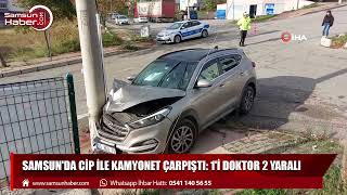 Samsun'da cip ile kamyonet çarpıştı: 1'i doktor 2 yaralı