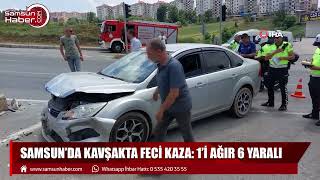 Samsun'da kavşakta kaza: 1'i ağır 6 yaralı