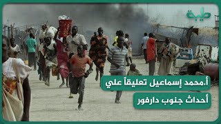 إفادة من الكاتب الصحفي والمحلل السياسي أ.محمد إسماعيل دبكراوي حول أحداث جنوب دارفور الأخيرة