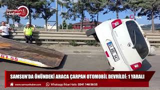 Samsun'da önündeki araca çarpan otomobil devrildi: 1 yaralı