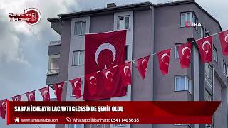 Sabah izne ayrılacaktı gecesinde şehit oldu