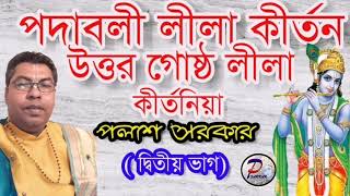 PALASH SARKAR KIRTAN 👉 UTTOR GOSTHO PART2 || উত্তর গোষ্ঠ লীলা কীর্তন পলাশ সরকার