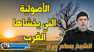 الشيخ بسام جرار | الاصولية التي يخشاها الغرب