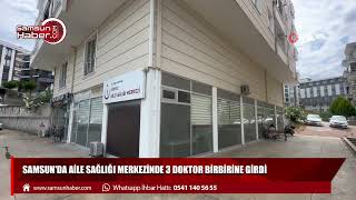 Samsun'da aile sağlığı merkezinde 3 doktor birbirine girdi