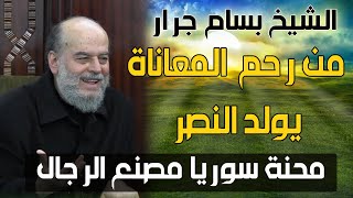 الشيخ بسام جرار | محنة الشام وسوريا وصناعة رجال تقود الأمة نحو النصر
