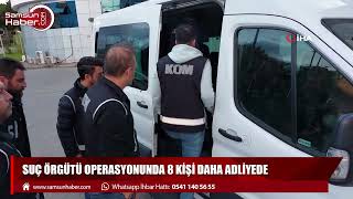 Samsun'da suç örgütü operasyonunda 8 kişi daha adliyede