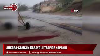 Şiddetli yağmur sele neden oldu, Ankara-Samsun karayolu trafiğe kapandı