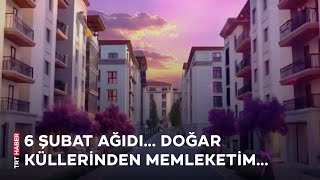 6 Şubat Ağıdı: Doğar Küllerinden Memleketim