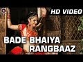 Bade Bhaiya Rangbaaz Official Video HD | Machhli Jal Ki Rani Hai | Bhanu Uday & Swara Bhaskar