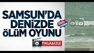 Samsun'da denizde ölüm oyunu