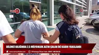 Dilenci kılığında 2,5 milyonluk altın çalan iki kadın yakalandı