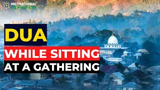 DUA WHILE AT A SITTING OR GATHERING