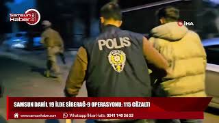 Samsun dahil 19 ilde Siberağ-9 operasyonu: 115 gözaltı