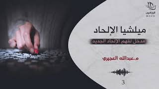 ميليشيا الإلحاد - عبد الله العجيري | الجزء الثالث