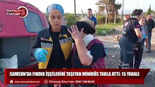 Samsun'da fındık işçilerini taşıyan minibüs takla attı: 15 yaralı