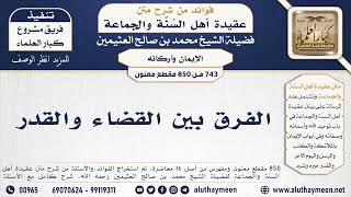 743 -850] الفرق بين القضاء والقدر - الشيخ محمد بن صالح العثيمين