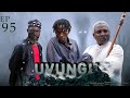 UVUNGU Ep_95 #Chendu