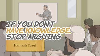 If you don't have Knowledge, Stop Arguing