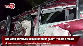 Samsun'da otomobil köprünün korkuluklarına çarptı: 1'i ağır 3 yaralı