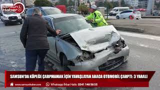 Samsun'da köpeğe çarpmamak için yavaşlayan araca otomobil çarptı: 3 yaralı