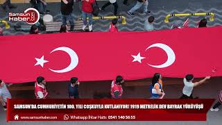 Samsun'da Cumhuriyetin 100. yılı coşkuyla kutlanıyor! 1919 metrelik dev bayrak yürüyüşü 