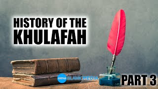Summary of the Series History of the Khulafah part 3 by Sheikh Abdullah Chaabou
