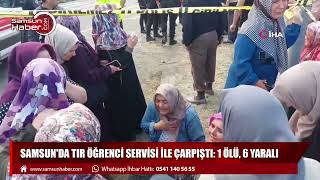 Samsun'da tır öğrenci servisi ile çarpıştı: 1 ölü, 6 yaralı