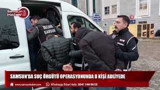 Samsun'da suç örgütü operasyonunda 8 kişi adliyede