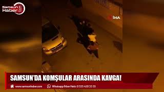 Samsun'da komşular arasında kavga! Silahlar patlayınca polis alarma geçti