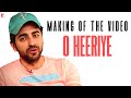 Making of the Song Video - O Heeriye - Ayushmann Khurrana