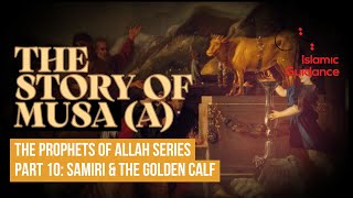 36 - The Story Of Musa (Moses) - P10 - Samiri And The Golden Calf (Prophet Series)