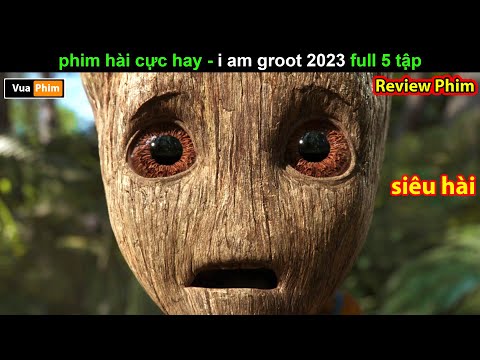 Phim hài cực hay - Review phim I am Groot 2023 mới nhất FUll 5 tập