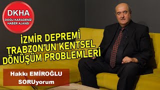 İzmir Depremi - Trabzon'un Kentsel Dönüşüm Problemleri - Hakkı EMİROĞLU ile SORUyorum!