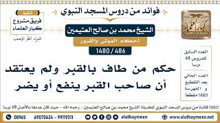 486 -1480] حكم من طاف بالقبر ولم يعتقد أن صاحب القبر ينفع أو يضر - الشيخ محمد بن صالح العثيمين