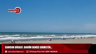 Samsun Dikkat: Bugün denize girmeyin...